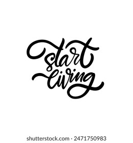 Stylish hand-lettered inspirational quote Start Living in black on a white background, encouraging positivity.