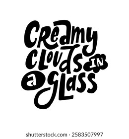 A stylish hand-lettered phrase "Creamy clouds in a glass". Perfect for creating designs for coffee shops, tea brands, and other beverage-related businesses