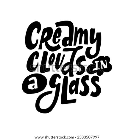 A stylish hand-lettered phrase "Creamy clouds in a glass". Perfect for creating designs for coffee shops, tea brands, and other beverage-related businesses