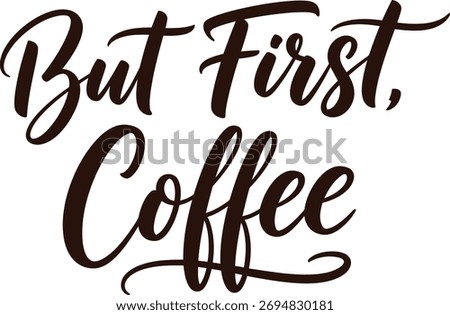 A stylish handwritten phrase 'But First, Coffee' in a dark, elegant script, perfect for expressing a love for coffee and morning routines.