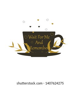 Stylish illustration with cup of coffee. Hipster poster design. Vector background with space elements on the cup and lettering Wait For Me And Remember .