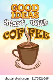 Stylish illustration with cup of coffee. poster design. Vector background on the cup and lettering 'Good ideas start with coffee'
