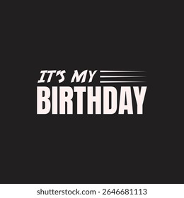 Stylish "It's My Birthday" Graphic Design A bold, graphic design featuring the phrase "It's My Birthday" in a contemporary, stylized font.