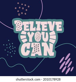 Stylish lettering on a dark background. Believe you can. Good Vibes and positive thoughts letterings. Text for postcard, invitation, T-shirt print design, banner, motivation poster.