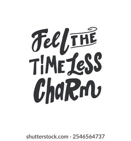 A stylish and modern hand-lettered phrase "Feel the Timeless Charm". Perfect for creating motivational posters, social media graphics, and other design projects related to self-improvement and persona