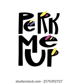 A stylish and modern hand-lettered phrase "Perk me up". Perfect for creating t-shirt designs, posters, and other design projects related to motivation, positivity, and self-care.