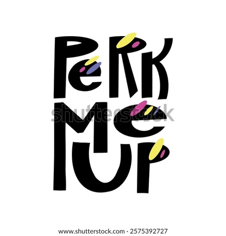 A stylish and modern hand-lettered phrase "Perk me up". Perfect for creating t-shirt designs, posters, and other design projects related to motivation, positivity, and self-care.