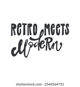 A stylish and modern hand-lettered phrase "Retro Meets Modern". Perfect for creating t-shirt designs, posters, and other design projects related to fashion, music, and pop culture.