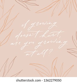 Stylish modern vector hand written hand lettering phrase, motivational and inspirational quote. Abstract leaves illustration. Trendy floral frame. Elegant minimalist background.