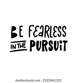 Stylish and positive statement about the importance of courage in achieving success. The lettering "Be fearless in the pursuit" will be a great addition to designs related to motivation, personal deve