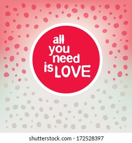 Stylish poster with circle label and text. All you need is love