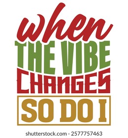 A stylish quote design saying 'When the vibe changes, so do I', expressing a shift in mood and energy.
