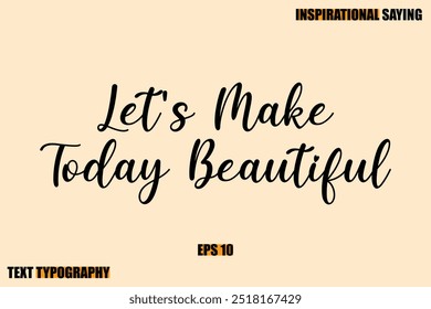 Stylish Text Typography Of Motivational Quote Let's Make Today Beautiful