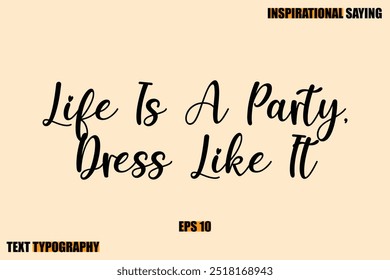 Stylish Text Typography Of Motivational Quote Life Is A Party, Dress Like It