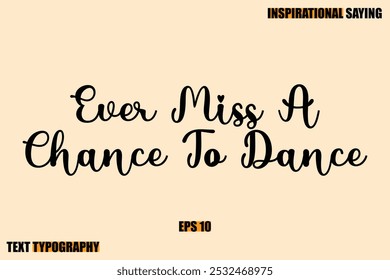 Stylish Text Typography Of Motivational Quote Ever Miss A Chance To Dance