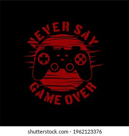 Stylish t-shirt never say game over, typography, print, vector illustration. Global swatches