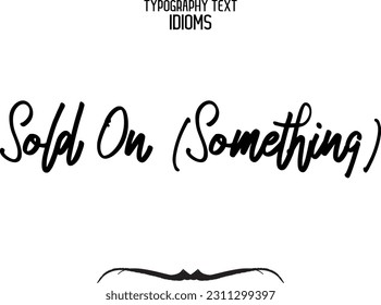 Stylish Typescript Text Lettering Phrase Sold On (Something)