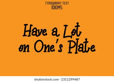 Stylish Typescript Text Lettering Phrase Have a Lot on One’s Plate