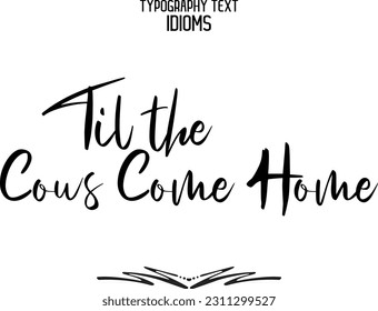 Stylish Typescript Text Lettering Phrase Til the Cows Come Home