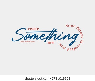 Um design de tipografia elegante com a frase create Something new em um roteiro fluente, complementado por Your future é criado agora em um arranjo circular, tudo em um fundo limpo.