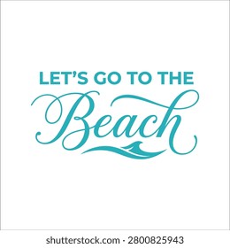 A stylish typography design featuring the phrase Let's Go To The Beach in a teal color, with a decorative wave element integrated into the lettering.