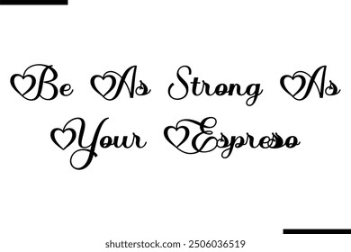 Stylish Typography Text Quote Be As Strong As Your Espresso