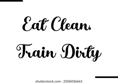 Stylish Typography Text Quote Eat Clean, Train Dirty