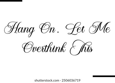Stylish Typography Text Quote Hang On, Let Me Overthink This