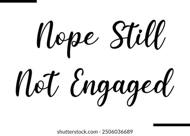 Stylish Typography Text Quote Nope Still Not Engaged