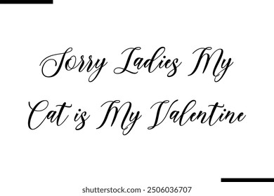 Stylish Typography Text Quote Sorry Ladies My Cat is My Valentine