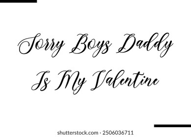 Stylish Typography Text Quote Sorry Boys Daddy Is My Valentine