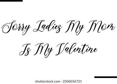 Stylish Typography Text Quote Sorry Ladies My Mom Is My Valentine