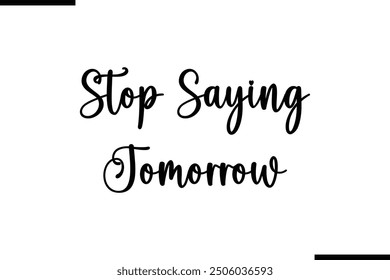 Stylish Typography Text Quote Stop Saying Tomorrow