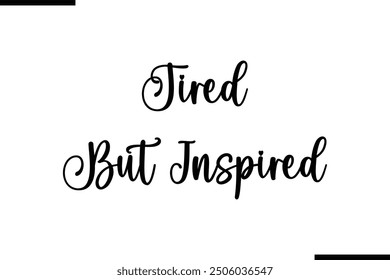 Stylish Typography Text Quote Tired But Inspired