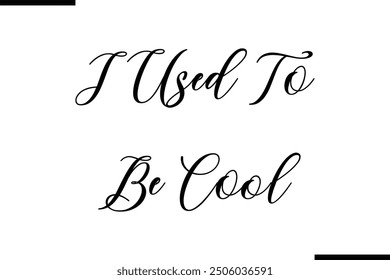 Stylish Typography Text Quote I Used To Be Cool