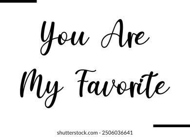 Stylish Typography Text Quote You Are My Favorite