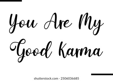 Stylish Typography Text Quote You Are My Good Karma