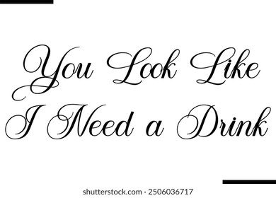 Stylish Typography Text Quote You Look Like I Need a Drink