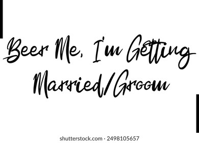Stylish Typography Text Saying Beer Me I'm Getting MarriedGroom
