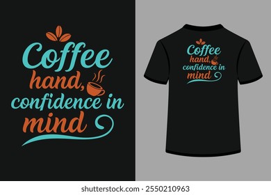 A stylish typography T-shirt design featuring the phrase "Coffee Hand Confidence In Mind." Perfect for coffee lovers, it combines bold text and artistic flair, making a trendy statement of motivation 