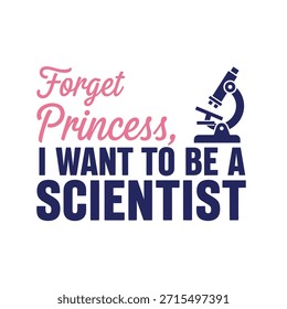 Un diseño elegante de la camiseta de la tipografía que presenta la cita inspiradora 'Olvídate de la princesa, quiero ser un científico' con una Ilustración vectorial limpia de un microscopio en un fondo transparente.