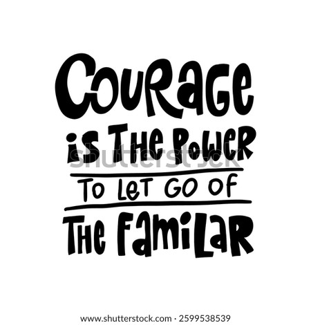 Stylish vector lettering 'Courage is the power to let go of the familiar' for your creative projects.  Versatile design for prints, invitations, and social media