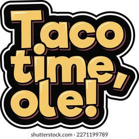 Stylish vector lettering design for the quote "Taco time, ole!" featuring a mix of bold and cursive fonts, and Mexican-inspired elements.