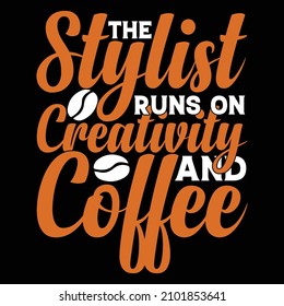 The Stylist Runs On Creativity And Coffee T-shirt Design