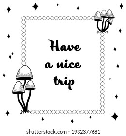 Stylistic frame with magic mushrooms. Isolated vector illustration on white background. Have a nice trip slogan, inscription. Psychedelic hallucination