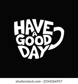 Stylized coffee cup graphic with the words "Have a Good Day".