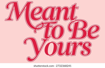 A stylized digital graphic featuring the phrase 'Meant to be Yours' in red text on a pink background.