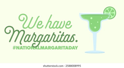 Stylized drink glass alongside celebratory text for national margarita day, ready to enjoy the occasion. We have margaritas. Vector illustration.