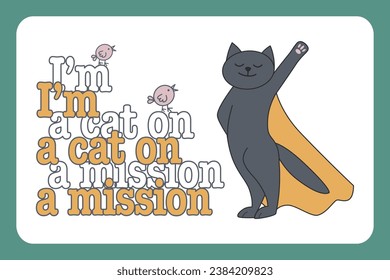 A stylized illustration of a brave cat in a superhero cape, accompanied by the phrase "I'm a cat on a mission." Perfect for those seeking motivational or positive cat-themed imagery