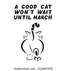 A stylized image of a cat that runs away, with the inscription A GOOD CAT WON'T WAIT UNTIL MARCH. T-shirt drawing